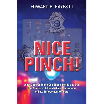 Nice Pinch!: What Goes On In the Cop Shops, Inside and Out, True Stories of A Family, Four Generations of Law Enforcement Officers - Paperback