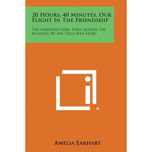20 Hours, 40 Minutes, Our Flight in the Friendship: The American Girl, First Across the Atlantic by Air, Tells Her Story