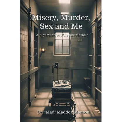 Misery, Murder, Sex and Me: A Lighthearted Forensic Memoir - Paperback