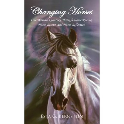 Changing Horses: One Woman's Journey Through Horse Racing, Horse Rescue, and Horse Reflection - Hardcover