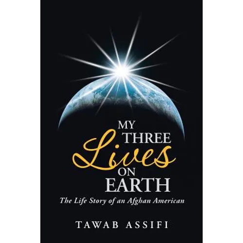 My Three Lives on Earth: The Life Story of an Afghan American