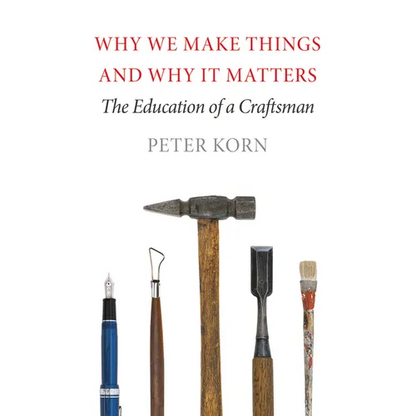 Why We Make Things and Why It Matters: The Education of a Craftsman - Paperback