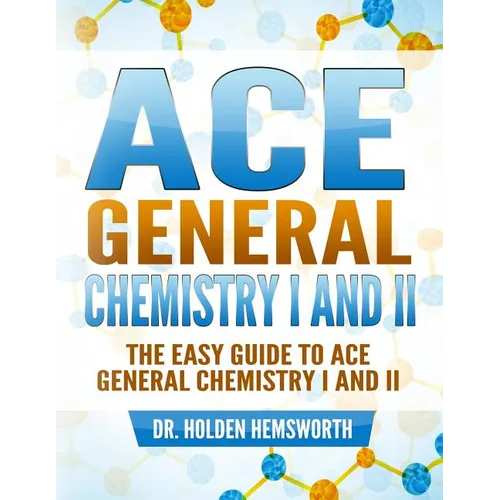 Ace General Chemistry I and II: The EASY Guide to Ace General Chemistry I and II