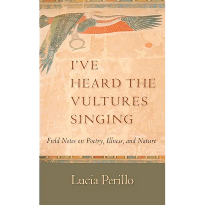 I've Heard the Vultures Singing: Field Notes on Poetry, Illness, and Nature - Paperback
