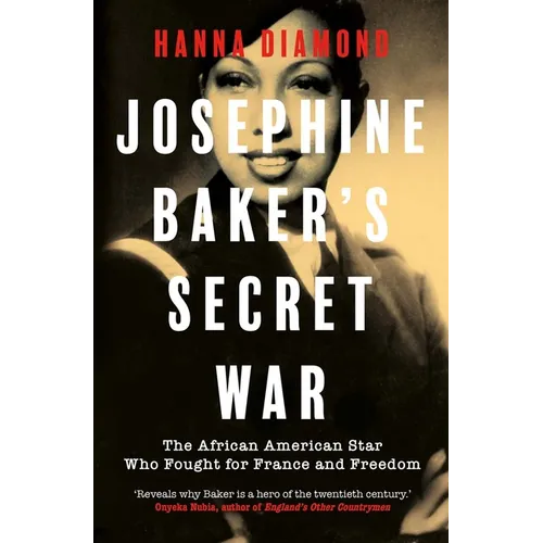 Josephine Baker's Secret War: The African American Star Who Fought for France and Freedom