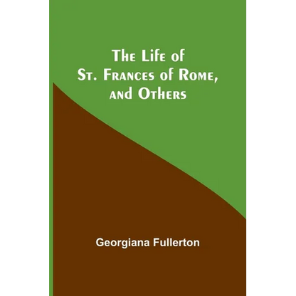 The Life of St. Frances of Rome, and Others