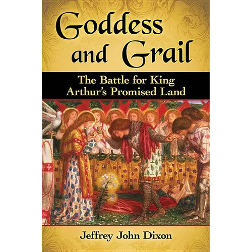 Goddess and Grail: The Battle for King Arthur's Promised Land