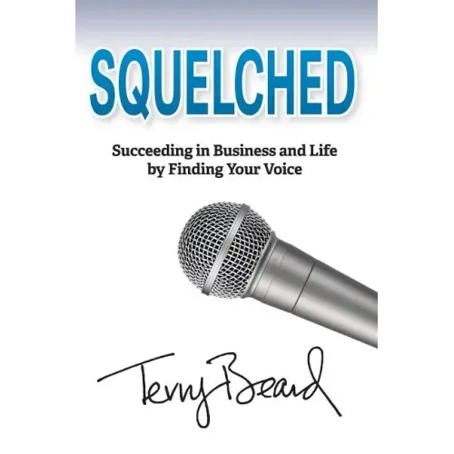 Squelched: Succeeding in Business and Life by Finding Your Voice