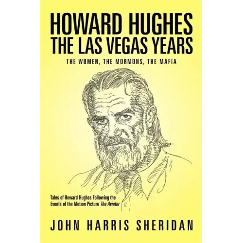 Howard Hughes: The Las Vegas Years the Women, the Mormons, the Mafia