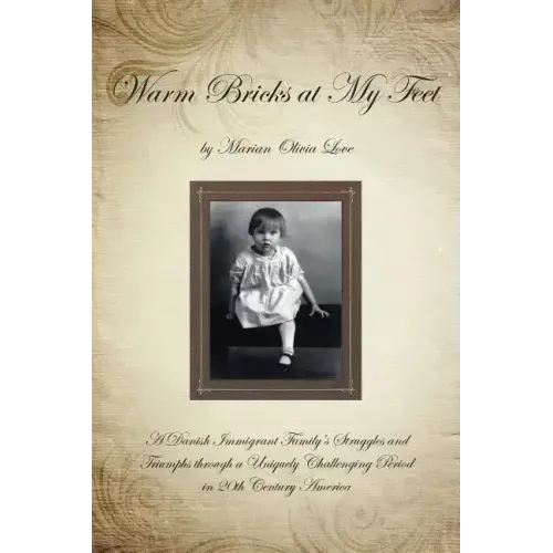 Warm Bricks at My Feet: A Danish Immigrant Family's Struggles and Triumphs Through a Uniquely Challenging Period in 20th Century America