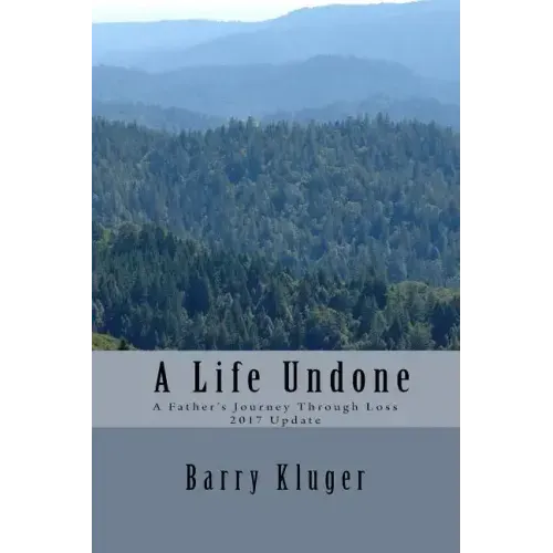 A Life Undone: A Father's Journey Through Loss: 2017 Update