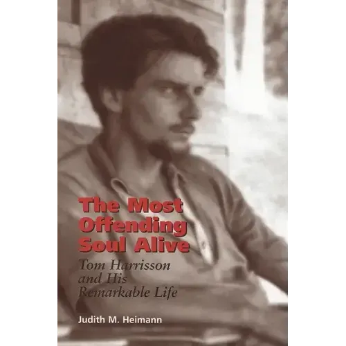 The Most Offending Soul Alive: Tom Harrisson and His Remarkable Life