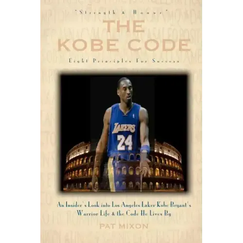 The Kobe Code: Eight Principles For Success: An Insider's Look into Los Angeles Laker Kobe Bryant's Warrior Life & the Code He Lives