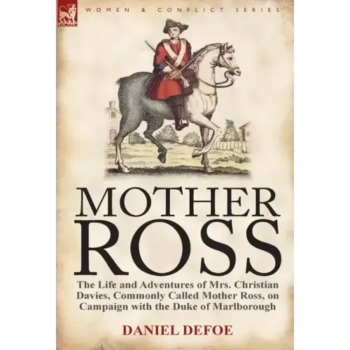 Mother Ross: The Life and Adventures of Mrs. Christian Davies, Commonly Called Mother Ross, on Campaign with the Duke of Marlboroug