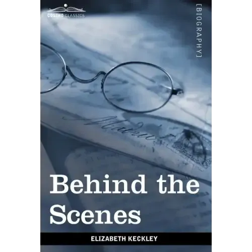 Behind the Scenes: Or, Thirty Years a Slave and Four Years in the White House