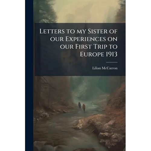 Letters to my Sister of our Experiences on our First Trip to Europe 1913
