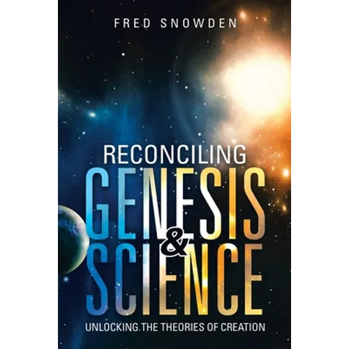 Reconciling Genesis & Science: Unlocking the Theories of Creation