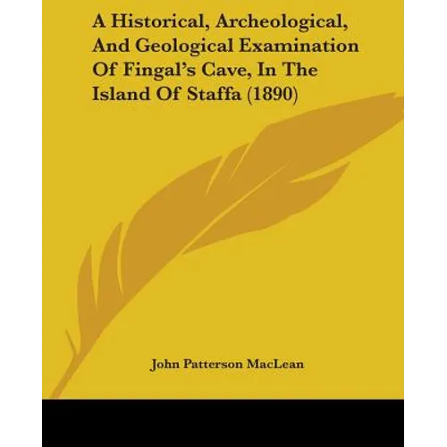 A Historical, Archeological, And Geological Examination Of Fingal's Cave, In The Island Of Staffa (1890)