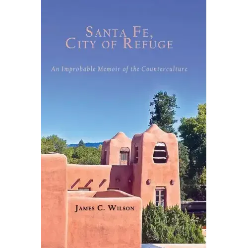 Santa Fe, City of Refuge: An Improbable Memoir of the Counterculture