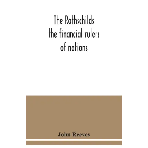 The Rothschilds: the financial rulers of nations