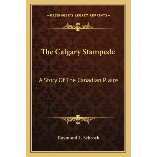 The Calgary Stampede: A Story Of The Canadian Plains