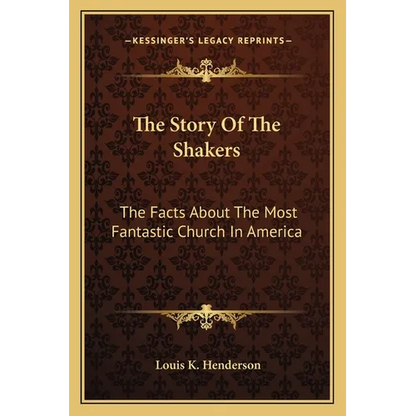 The Story Of The Shakers: The Facts About The Most Fantastic Church In America