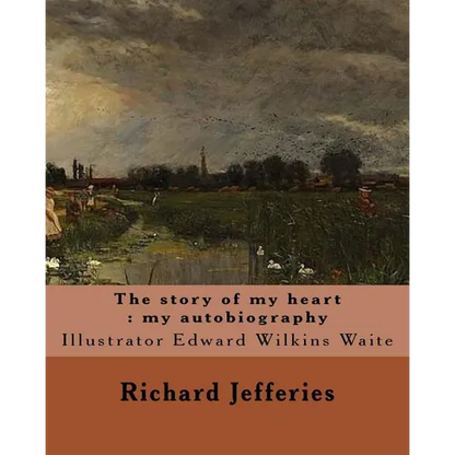 The story of my heart: my autobiography. By: Richard Jefferies, illustrated By: E. W. Waite: Edward Wilkins Waite RBA (14 April 1854 - 1924)