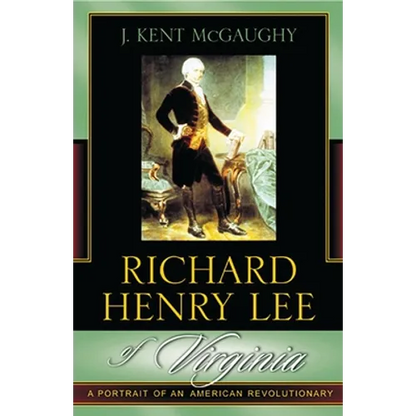 Richard Henry Lee of Virginia: A Portrait of an American Revolutionary