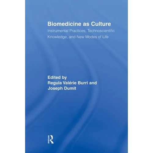 Biomedicine as Culture: Instrumental Practices, Technoscientific Knowledge, and New Modes of Life