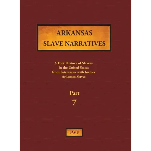 Arkansas Slave Narratives - Part 7: A Folk History of Slavery in the United States from Interviews with Former Slaves