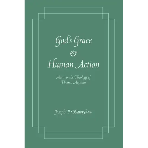God's Grace and Human Action: 'Merit' in the Theology of Thomas Aquinas