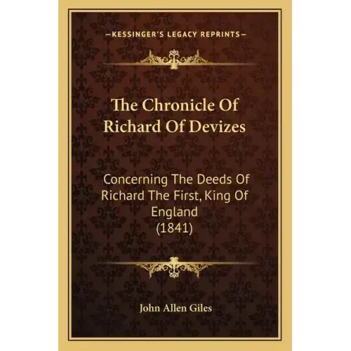 The Chronicle Of Richard Of Devizes: Concerning The Deeds Of Richard The First, King Of England (1841)