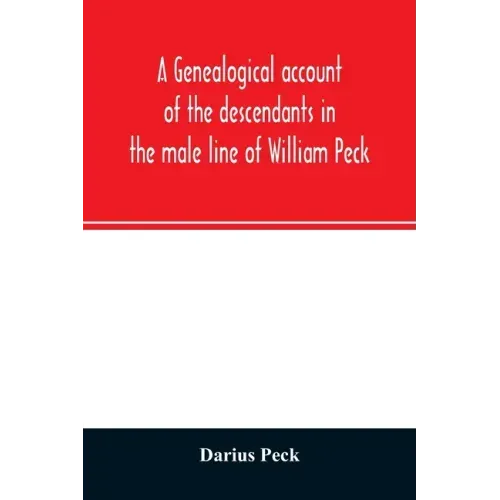 A genealogical account of the descendants in the male line of William Peck, one of the founders in 1638 of the colony of New Haven, Conn
