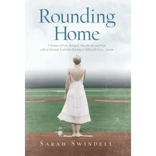 Rounding Home: A Memoir of Love, Betrayal, Heartbreak, and Hope with an Intimate Look into Raising a Child with Severe Autism