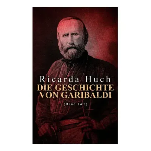Die Geschichte von Garibaldi (Band 1&2): Die Verteidigung Roms & Der Kampf um Rom