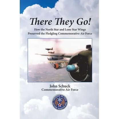 There They Go!: How the North Star and Lone Star Wings Preserved the Fledgling Commemorative Air Force - Paperback