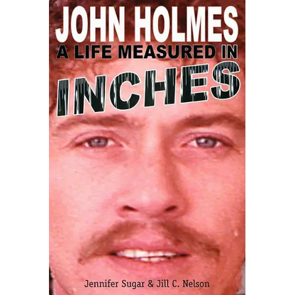 John Holmes: A Life Measured in Inches (Second Edition) - Paperback