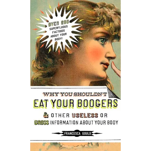 Why You Shouldn't Eat Your Boogers and Other Useless or Gross Information About: Information About Your Body