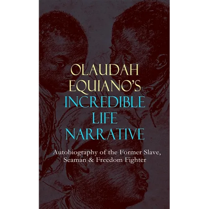 OLAUDAH EQUIANO'S INCREDIBLE LIFE NARRATIVE - Autobiography of the Former Slave, Seaman & Freedom Fighter: The Intriguing Memoir Which Influenced Ban - Paperback