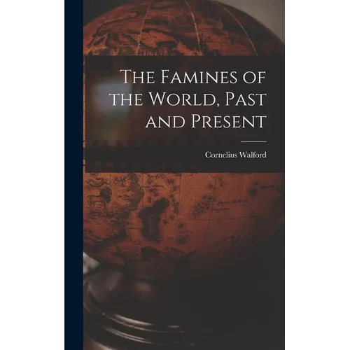 The Famines of the World, Past and Present