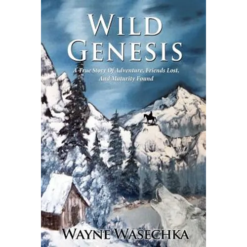 Wild Genesis: A True Story Of Adventure, Friends Lost, And Maturity Found