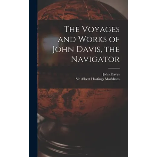 The Voyages and Works of John Davis, the Navigator [microform]
