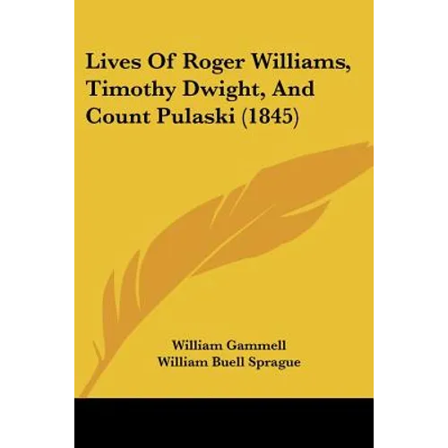 Lives Of Roger Williams, Timothy Dwight, And Count Pulaski (1845)