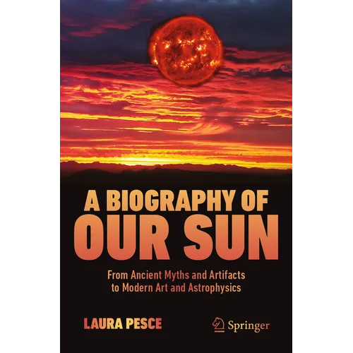 A Biography of Our Sun: From Ancient Myths and Artifacts to Modern Art and Astrophysics