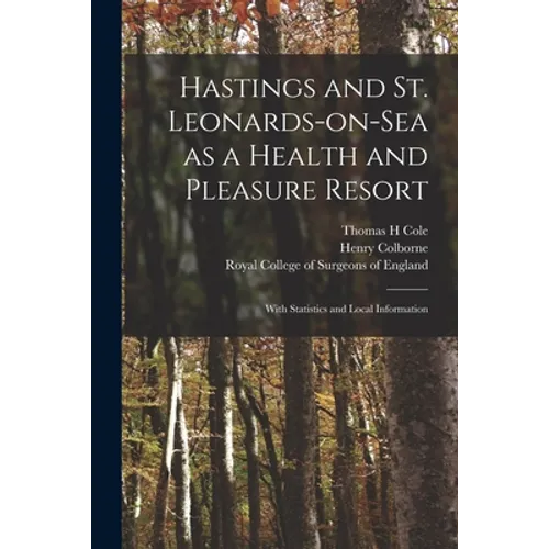 Hastings and St. Leonards-on-Sea as a Health and Pleasure Resort: With Statistics and Local Information