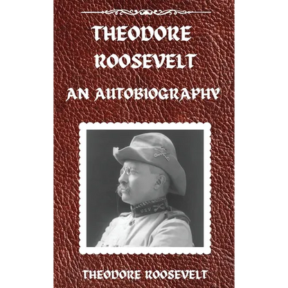 Theodore Roosevelt: An Autobiography, Hardcover Version: An Autobiography: An Autobiography