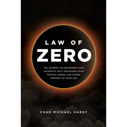 Law of Zero: The Journey to Awakening Your Authentic Self, Unlocking Your Infinite Power, and Taking Control of Your Life