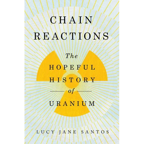 Chain Reactions: The Hopeful History of Uranium