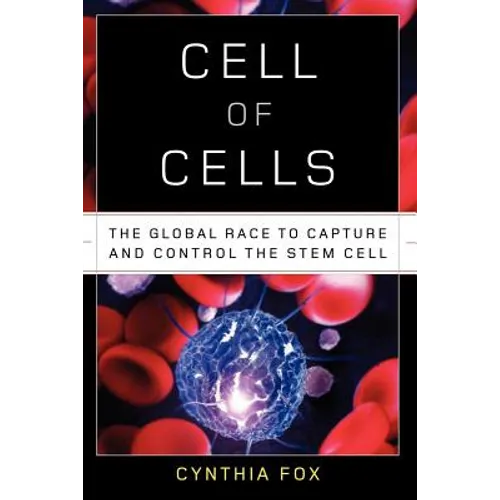 Cell of Cells: The Global Race to Capture and Control the Stem Cell