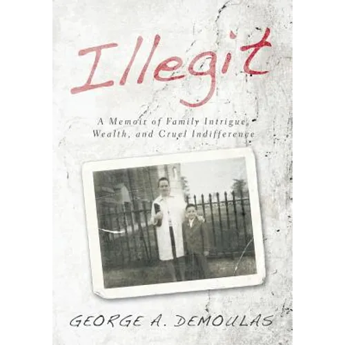 Illegit: A Memoir of Family Intrigue, Wealth, and Cruel Indifference